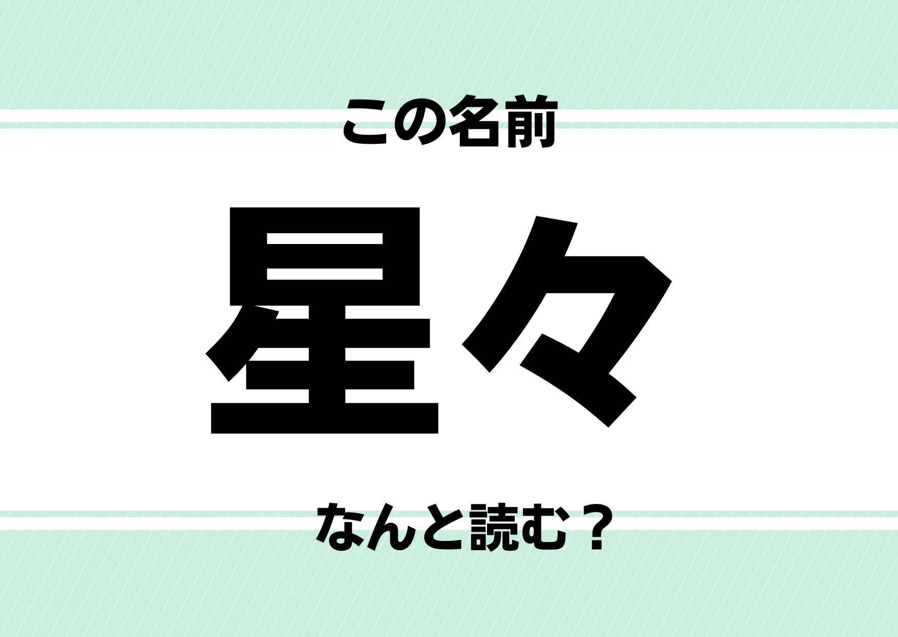 【難読名前クイズ】「星々」ってどう読むかわかる?そもそも「々」ってどう読むの!?