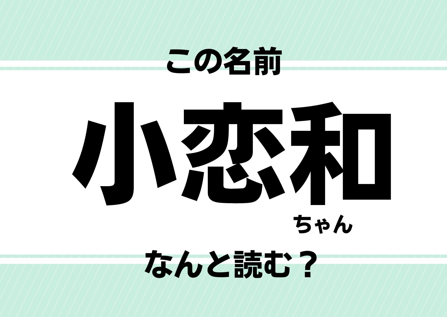 【難読名前クイズ】「小恋和」ってどう読む？ &ldquo;古風系キラキラネーム&rdquo;という新ジャンル到来！？