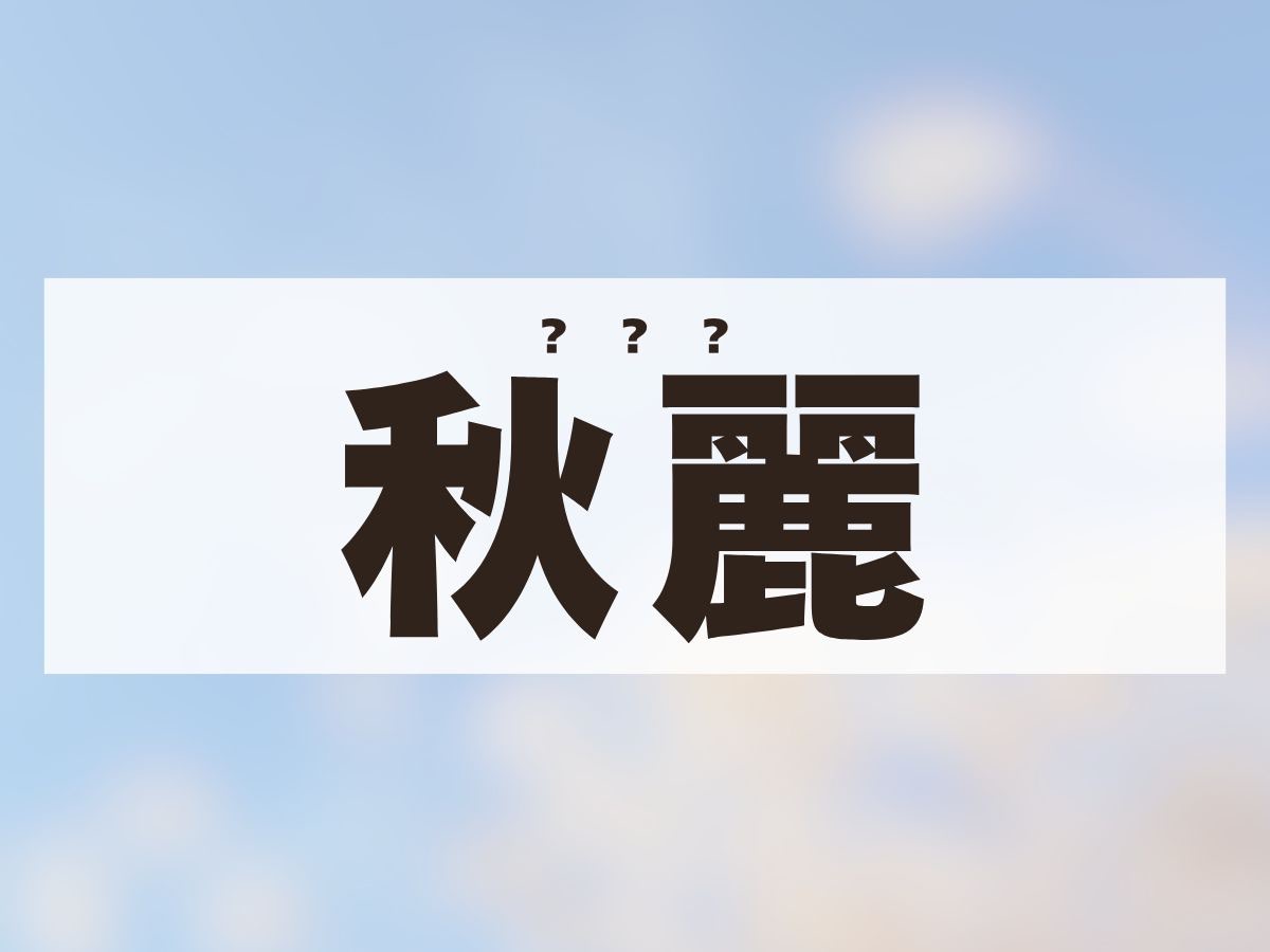 「秋麗 」ちゃん。この名前、何て読む？