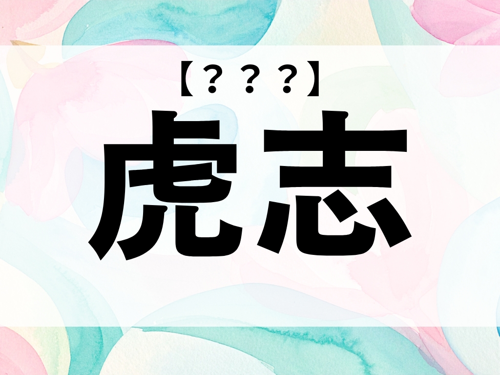 「虎志」くん、なんて読む？「とらし」ではありません【お名前クイズ】