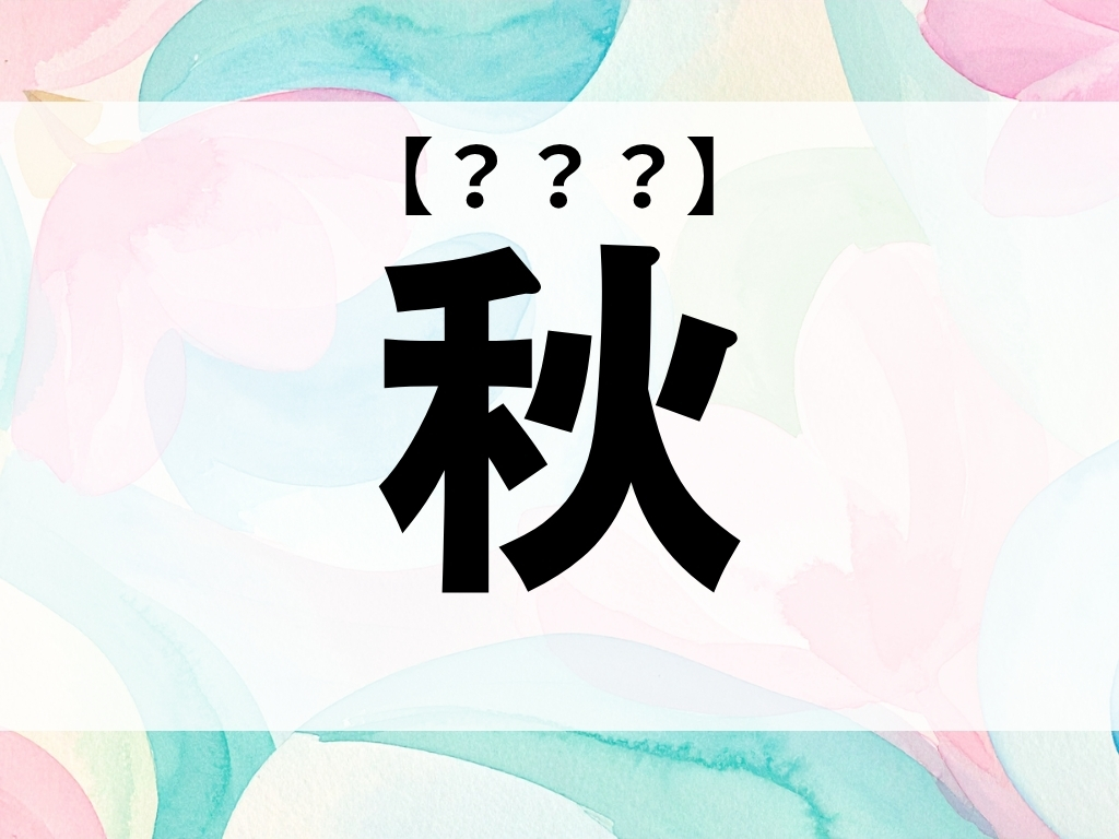 「秋」くん、なんて読む？「あき」でも「しゅう」でもありません【お名前クイズ】