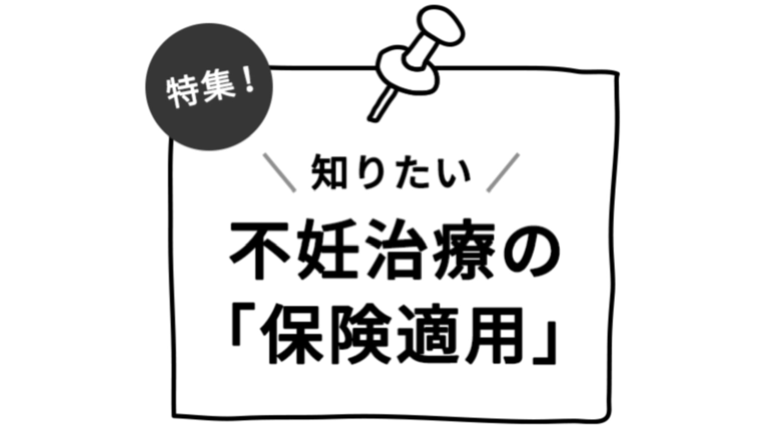 【不妊治療を始めたい！】保険適用の治療、回数や制限はあるの？どこまで適用されるの？ドクターが感じているメリットとは？