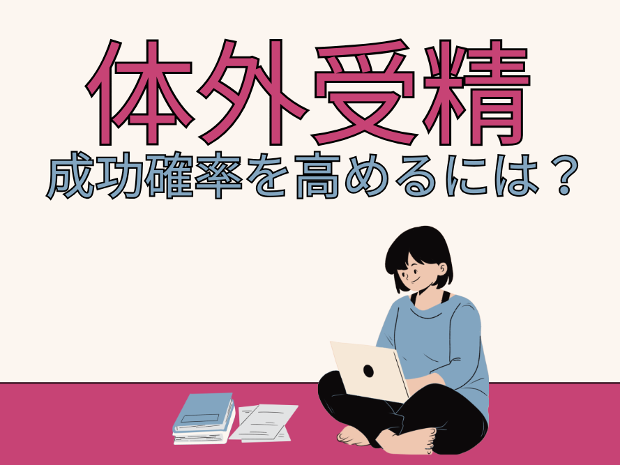体外受精で妊娠しなかったら？成功の確率を高める試みがあることを知っておこう【体外受精まるわかり⑤】